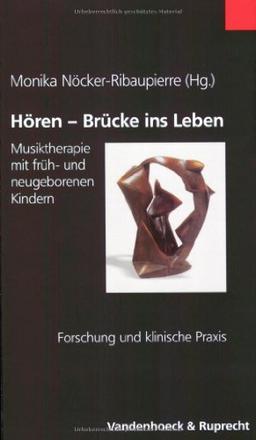 Hören - Brücke ins Leben: Musiktherapie mit früh- und neugeborenen Kindern. Forschung und klinische Praxis (Religionsunterricht Praktisch. Unterrichtswerke Und Arbeitshilfen Fur Die Grundschule)