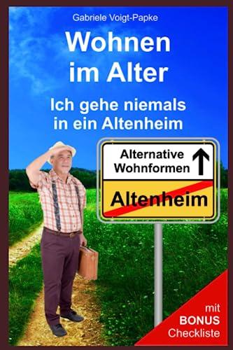 Wohnen im Alter: Ich gehe niemals in ein Altenheim