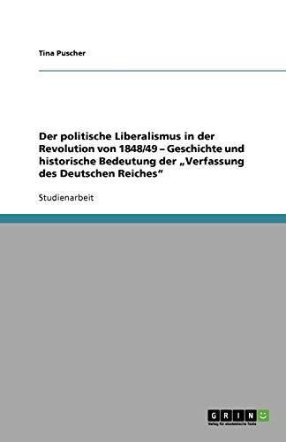 Der politische Liberalismus in der Revolution von 1848/49 ¿ Geschichte und historische Bedeutung der ¿Verfassung des Deutschen Reiches¿