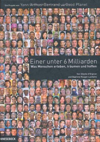 Einer unter 6 Milliarden: Was Menschen erleben, träumen und hoffen. Ein Bildband zur Globalisierung