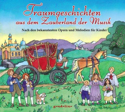 Traumgeschichten aus dem Zauberland der Musik: Nach den bekanntesten Opern und Melodien für Kinder