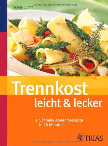 Trennkost leicht & lecker: Schnelle Abnehmrezepte in 20 Minuten