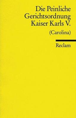 Die Peinliche Gerichtsordnung Kaiser Karls V. von 1532 (Carolina).