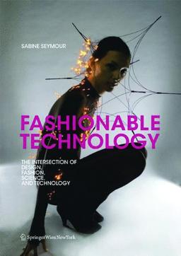 Fashionable Technology: The Intersection of Design, Fashion, Science and Technology