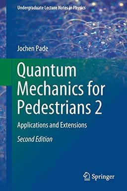 Quantum Mechanics for Pedestrians 2: Applications and Extensions (Undergraduate Lecture Notes in Physics, Band 2)