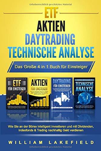 ETF | AKTIEN | DAYTRADING | TECHNISCHE ANALYSE - Das Große 4 in 1 Buch für Einsteiger: Wie Sie an der Börse intelligent investieren und mit Dividenden, Indexfonds & Trading nachhaltig Geld verdienen