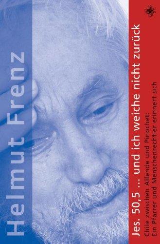 "... und ich weiche nicht zurück": Chile zwischen Allende und Pinochet: Ein Pfarrer und Menschenrechtler erinnert sich