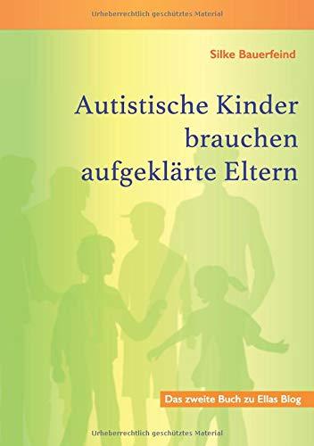 Autistische Kinder brauchen aufgeklärte Eltern: Das zweite Buch zu Ellas Blog