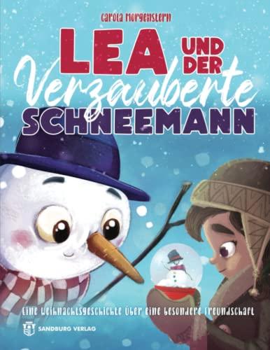 Lea und der verzauberte Schneemann: Eine Weihnachtsgeschichte über eine besondere Freundschaft