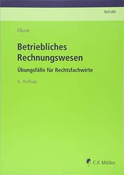 Betriebliches Rechnungswesen: Übungsfälle für Rechtsfachwirte (Prüfungsvorbereitung Rechtsfachwirte (ReFaWi))