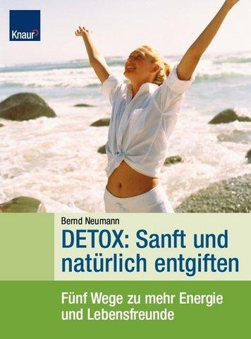 Detox: Sanft und natürlich entgiften: Fünf Wege für mehr Energie und Lebensfreude