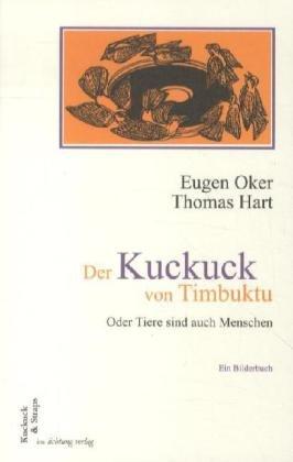 Der Kuckuck von Timbuktu: Oder Tiere sind auch Menschen. Ein Bilderbuch über Vögel und andere Viecher