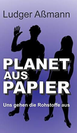 Planet aus Papier: Uns gehen die Rohstoffe aus