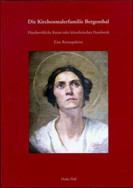 Die Kirchenmalerfamilie Bergenthal: Handwerkliche Kunst oder künstlerisches Handwerk - Eine Retroperspektive