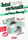 Total verknallt... und keine Ahnung? Alles über Liebe, Sex und Zärtlichkeit.