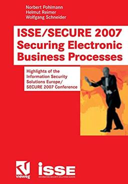 ISSE/SECURE 2007 Securing Electronic Business Processes: Highlights of the Information Security Solutions Europe/SECURE 2007 Conference