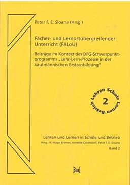 Fächer- und Lernortübergreifender Unterricht (FäLoU). Beiträge im Kontext des DFG-Schwerpunktprogramms 'Lehr-Lern-Prozesse in der kaufmännischen ... (Lehren und Lernen in Schule und Betrieb)