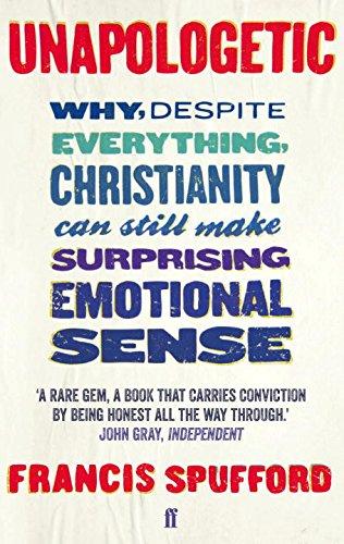 Unapologetic: Why, Despite Everything, Christianity Can Still Make Surprising Emotional Sense