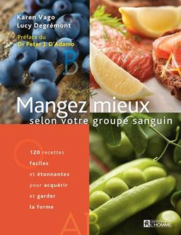 Mangez mieux selon votre groupe sanguin : 120 recettes faciles étonnantes pour acquérir et garder la forme