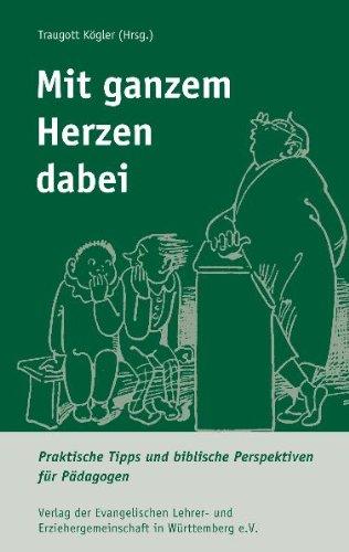 Mit ganzem Herzen dabei: Praktische Tipps und biblische Perspektiven für Pädagogen