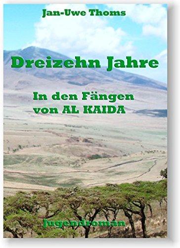 Dreizehn Jahre: In den Fängen von Al Kaida: In den Fängen von Al Kaida. Roman