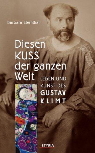 Diesen Kuss der ganzen Welt. Leben und Kunst des Gustav Klimt