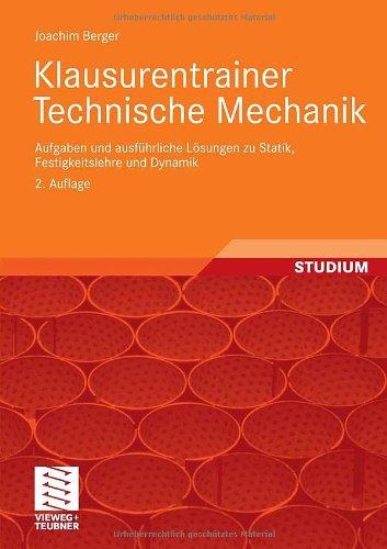 Klausurentrainer Technische Mechanik: Aufgaben und ausführliche Lösungen zu Statik, Festigkeitslehre und Dynamik