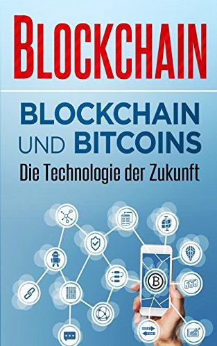 Blockchain: Blockchain und Bitcoins – Die Technologie der Zukunft (Blockchain Ratgeber, Band 1)