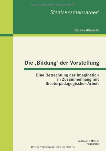 Die ,Bildung' der Vorstellung: Eine Betrachtung der Imagination in Zusammenhang mit theaterpädagogischer Arbeit