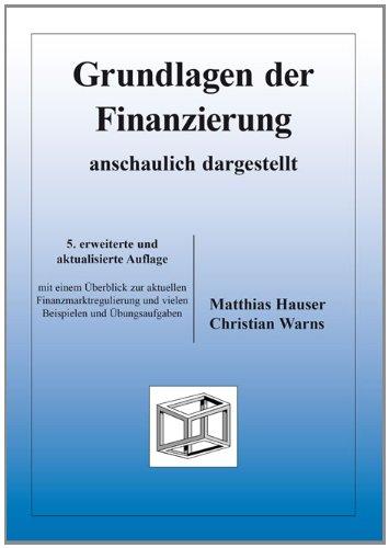 Grundlagen der Finanzierung - anschaulich dargestellt: mit einem Überblick zur aktuellen Finanzmarktregulierung und vielen Beispielen und Übungsaufgaben