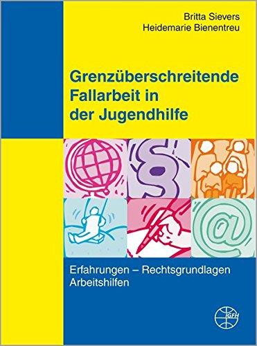 Grenzüberschreitende Fallarbeit in der Jugendhilfe: Erfahrungen - Rechtsgrundlagen - Arbeitshilfen (Publikationen aus IGfH-Projekten)