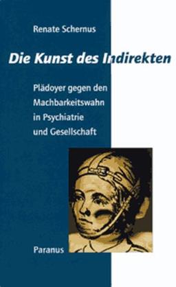 Die Kunst des Indirekten. Plädoyer gegen den Machbarkeitswahn in Psychiatrie und Gesellschaft