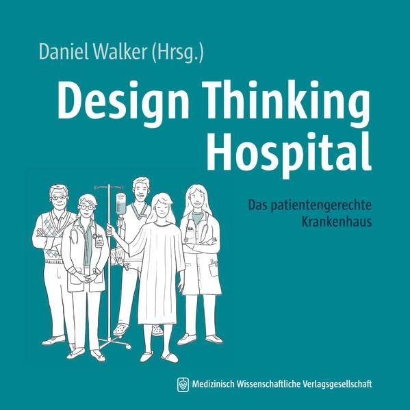 Design Thinking Hospital: Das patientengerechte Krankenhaus. Mit einem Geleitwort von Falk Uebernickel