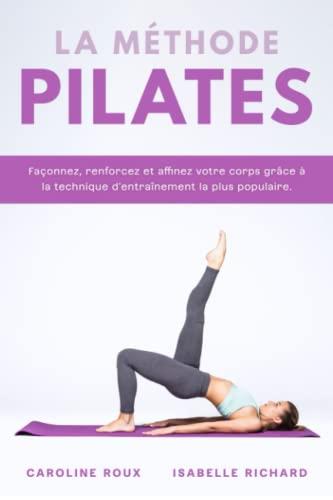 La Méthode Pilates: Façonnez, renforcez et affinez votre corps grâce à la technique d’entraînement la plus populaire