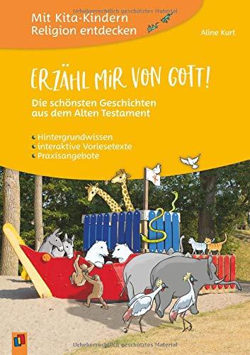 Erzähl mir von Gott! – Die schönsten Geschichten aus dem Alten Testament: Hintergrundwissen – interaktive Vorlesetexte – Praxisangebote (Mit Kita-Kindern Religion entdecken)