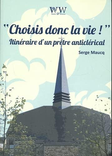 Choisis donc la vie ! : itinéraire d’un prêtre anticlérical