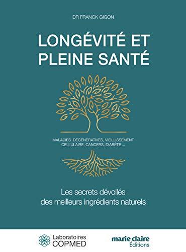 Longévité et pleine santé : les secrets dévoilés des meilleurs ingrédients naturels : maladies dégénératives, vieillissement cellulaire, cancers, diabète...