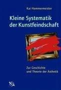 Kleine Systematik der Kunstfeindschaft. Zur Geschichte und Theorie der Ästhetik.