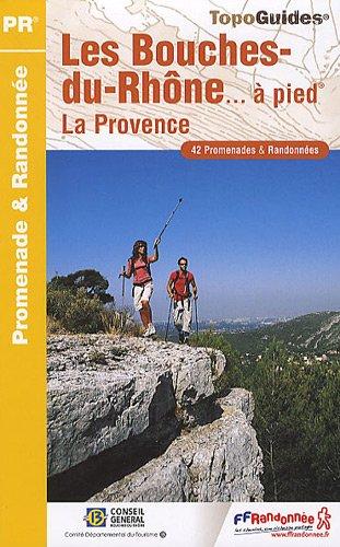 Les Bouches-du-Rhône... à pied : la Provence : 42 promenades & randonnées