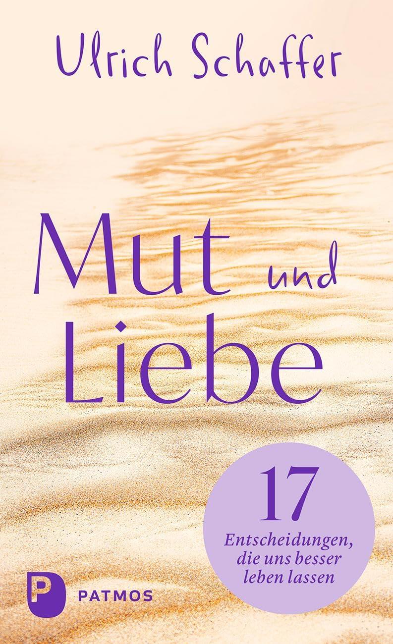 Mut und Liebe: 17 Entscheidungen, die uns besser leben lassen