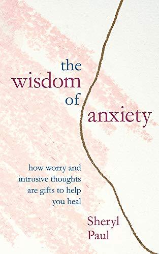 The Wisdom of Anxiety: How worry and intrusive thoughts are gifts to help you heal