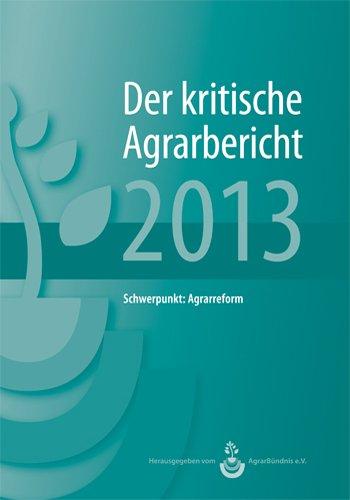 Landwirtschaft - Der kritische Agrarbericht. Daten, Berichte, Hintergründe, Positionen zur Agrardebatte: Der kritische Agrarbericht 2013: ... zur Agrardebatte. Schwerpunkt: Agrarreform