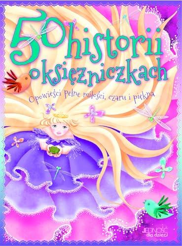 50 historii o księżniczkach: Opowieści pełne miłości, czaru i piękna