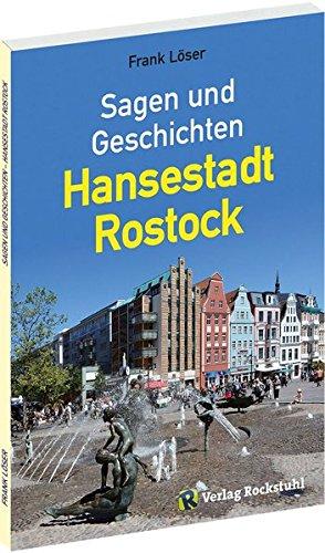 Sagen und Geschichten - Hansestadt Rostock: Ein Sagenbuch mit 99 Sagen und Geschichten