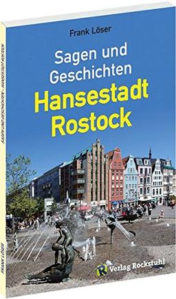 Sagen und Geschichten - Hansestadt Rostock: Ein Sagenbuch mit 99 Sagen und Geschichten