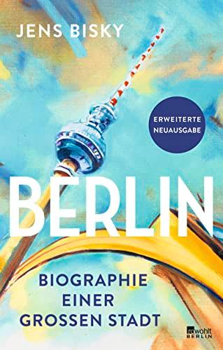 Berlin: Biographie einer großen Stadt