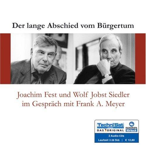 Der lange Abschied vom Bürgertum: Joachim Fest und Wolf Jobst Siedler im Gespräch mit Frank A. Meyer