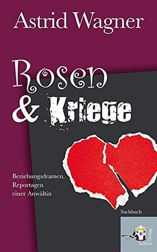 Rosen & Kriege. Beziehungsdramen. Reportagen einer Anwältin