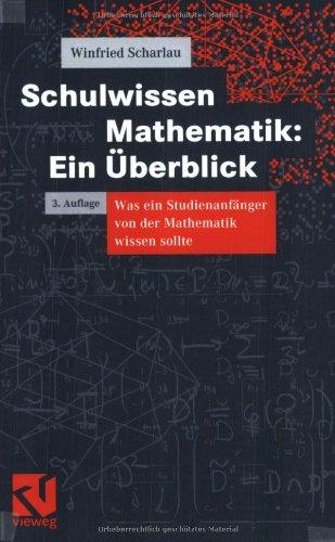 Schulwissen Mathematik: Ein Überblick. Was ein Studienanfänger von der Mathematik wissen sollte