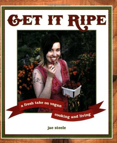 Get It Ripe: A Fresh Take on Vegan Cooking and Living: A Fresh Take on Vegan Living